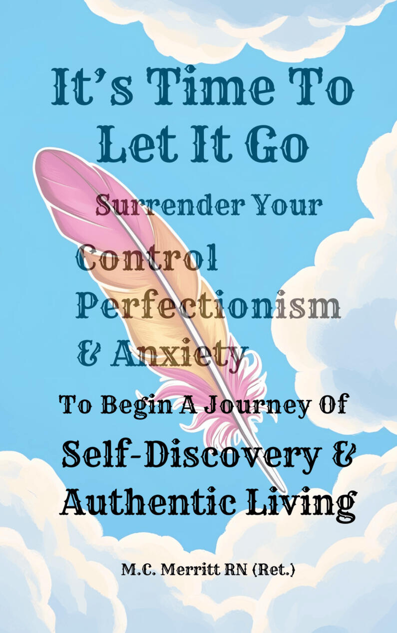 It's Time To Let It Go Surrender Your Control, Perfectionism, and Anxiety To Begin a Journey of Self-Discovery and Authentic Living