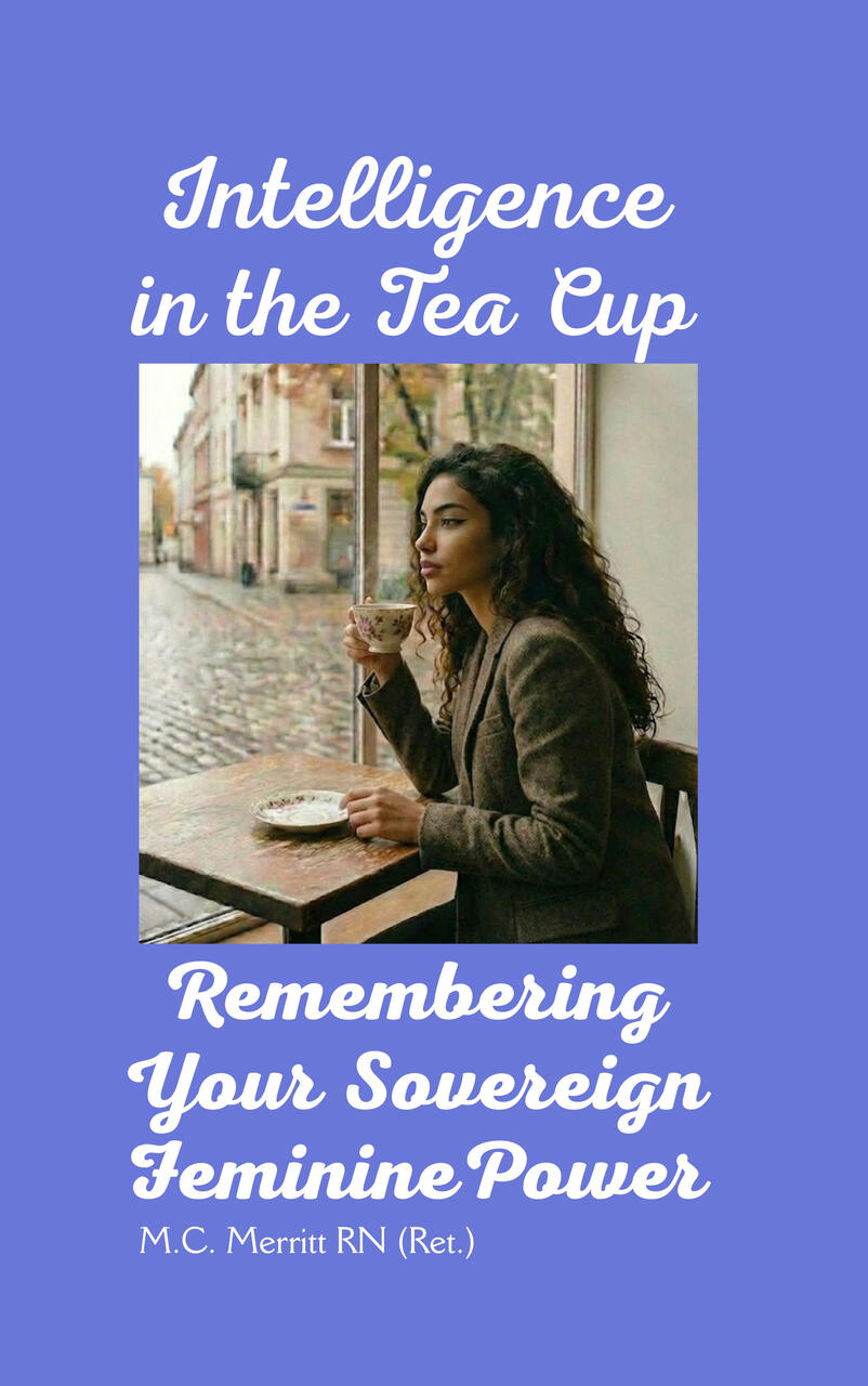 Intelligence in the Tea Cup Remembering Your Sovereign Feminine Power